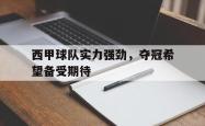 开云体育登录-西甲球队实力强劲，夺冠希望备受期待